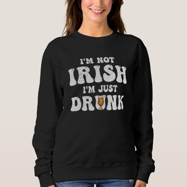 Man Women I'm not Irish I'm just drunk Patricks Da Sweatshirt (Vorderseite)