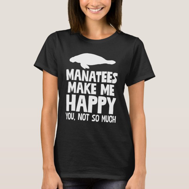 Manatees machen mich glücklich, nicht Sie T-Shirt (Vorderseite)