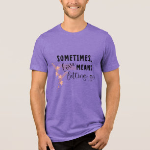 Manchmal bedeutet Liebe Lassend gehen Tri-Blend Shirt