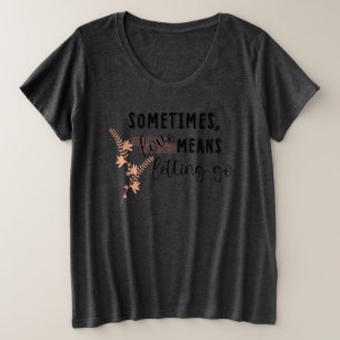 Manchmal bedeutet Liebe loszulassen Große Größe T-Shirt