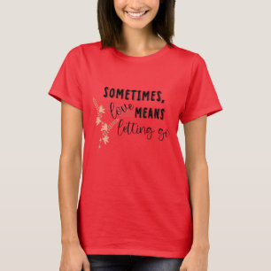 Manchmal bedeutet Liebe loszulassen T-Shirt