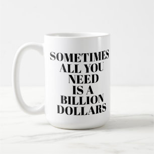 Manchmal Braucht Man Doch Nur Eine Milliarde Dolla Kaffeetasse