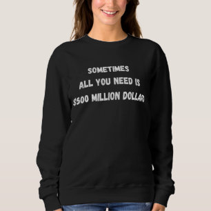 Manchmal braucht man nur 500 Millionen Dollar Sweatshirt