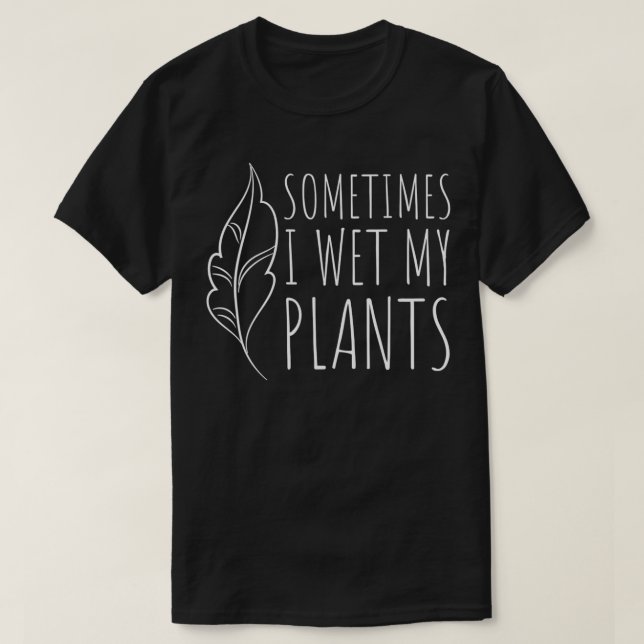 Manchmal feuchte ich meine Pflanze Funny Gardener  T-Shirt (Design vorne)