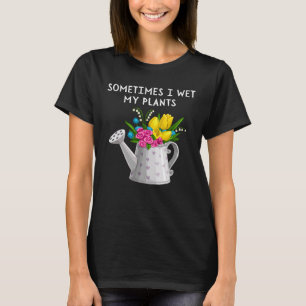 Manchmal feuchte ich meine Pflanzen Gartenarbeit T-Shirt