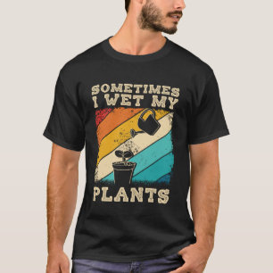 Manchmal feuchte ich meine Pflanzen Gartenliebhabe T-Shirt
