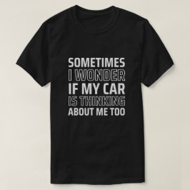 Manchmal frage ich mich, ob mein Auto an mich denk T-Shirt