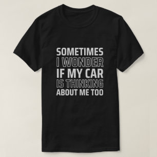 Manchmal frage ich mich, ob mein Auto an mich denk T-Shirt