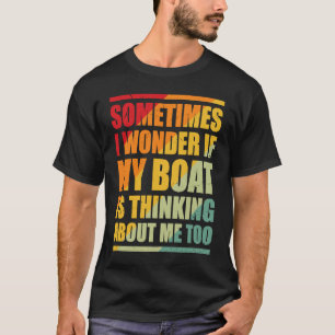 Manchmal frage ich mich, ob mein Boot an mich denk T-Shirt