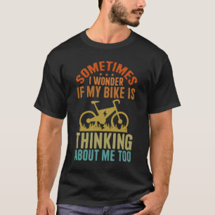 Manchmal frage ich mich, ob mein Fahrrad über mich T-Shirt