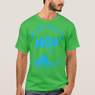Manchmal frage ich mich, ob mein Mopp über mich na T-Shirt