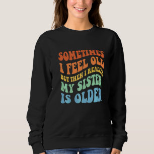 Manchmal fühle ich mich alt, aber dann merke ich, sweatshirt