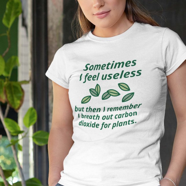 Manchmal fühle ich mich nutzlos T-Shirt (Sometimes I Feel Useless But Then I Remember I Breath Out Carbon Dioxide For Plants. Shirt)