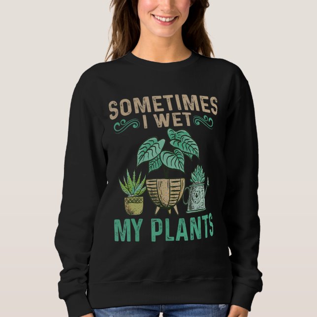 Manchmal habe ich meine Pflanze Gartengarten Blume Sweatshirt (Vorderseite)