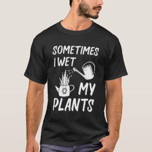 Manchmal habe ich meine Pflanze Gartengartenarbeit T-Shirt