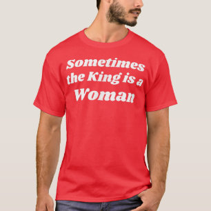 Manchmal ist der König eine weibliche Feministin T-Shirt