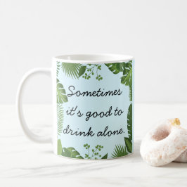 Manchmal ist es gut, allein zu trinken Lustige Wah Kaffeetasse