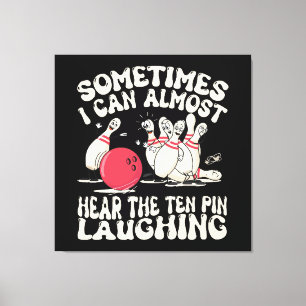 Manchmal kann ich das Ten Pin fast lachen hören Leinwanddruck