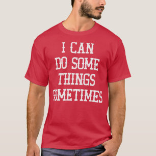 Manchmal kann ich einige Dinge tun 1 T-Shirt