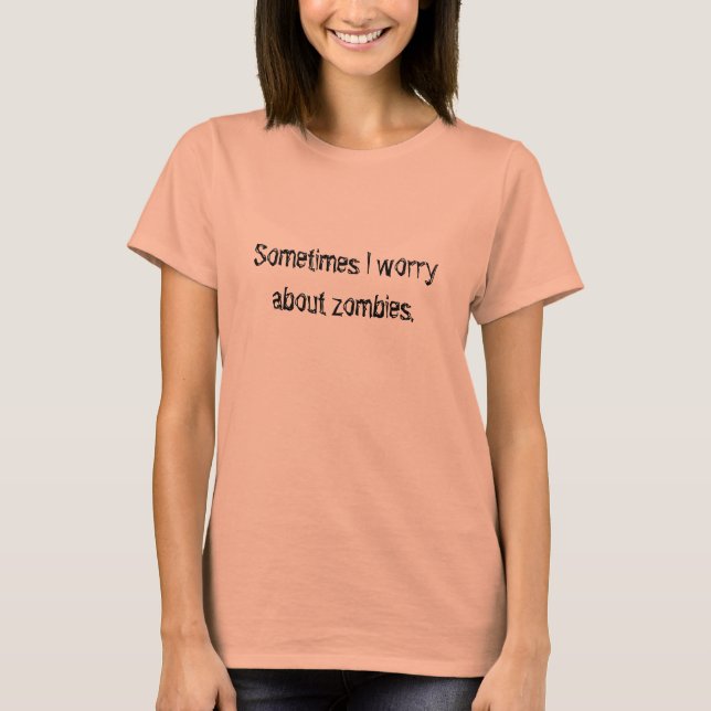 Manchmal mache ich mir Sorgen um Zombies. T-Shirt (Vorderseite)