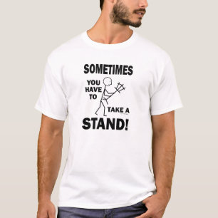 Manchmal müssen Sie einen Stand nehmen! T-Shirt