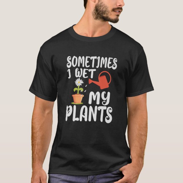 Manchmal nasse ich einfach meine Pflanze Funny Gar T-Shirt (Vorderseite)