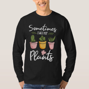 Manchmal nasse ich meine Pflanze - Gartengarten fü T-Shirt