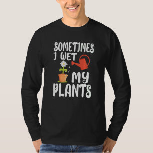 Manchmal nasse ich meine Pflanze Gartengartenarbei T-Shirt
