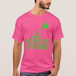 Manchmal Nässe Ich Meine Pflanzen - Gartenshirt Fü T-Shirt
