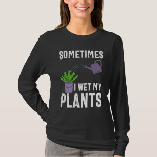 Manchmal nässe ich meine Pflanzen Lustiger Gärtner T-Shirt