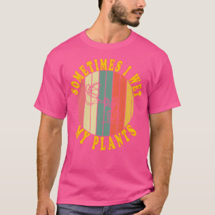 Manchmal Nässe Ich Meine Pflanzen T-Shirt Vintage
