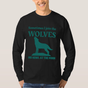 Manchmal schließe ich mich den WÖLFEN AN UND HEULE T-Shirt