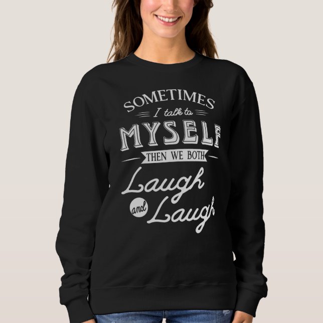 Manchmal spreche ich mit mir selbst und dann lache sweatshirt (Vorderseite)