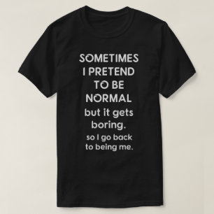 Manchmal täusche ich vor, normal zu sein T-Shirt