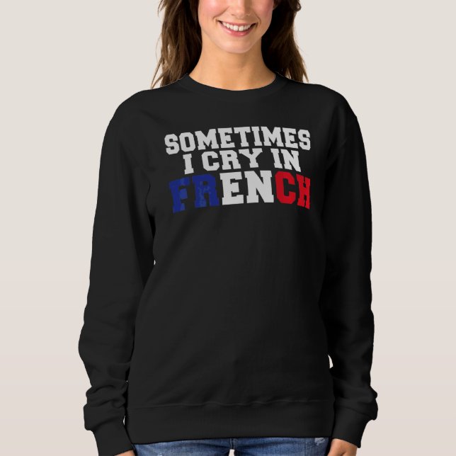 Manchmal weine ich in Frankreich Sweatshirt (Vorderseite)