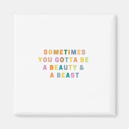 MANCHMAL WERDEN SIE EIN SCHÖN UND EIN BEAS SEIN. MAGNET