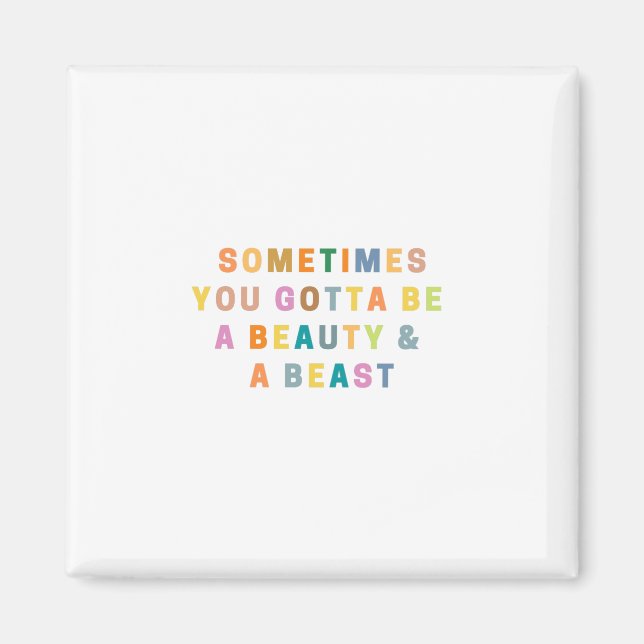 MANCHMAL WERDEN SIE EIN SCHÖN UND EIN BEAS SEIN. MAGNET (Vorne)