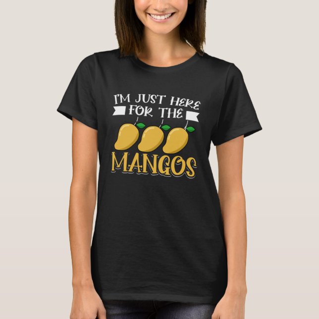 Mango Fruit  I m Just Here For The Mangos T-Shirt (Vorderseite)