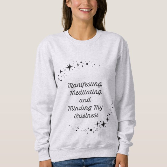 "Manifestation, Meditation und Minding My Business Sweatshirt (Vorderseite)
