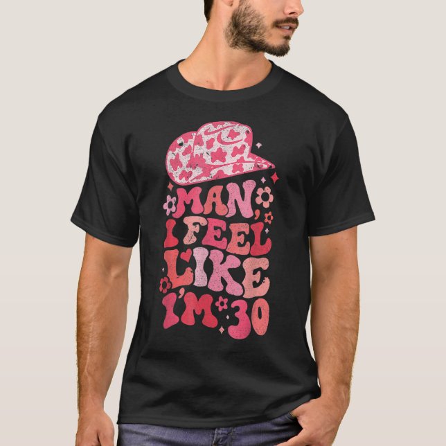 Mann, ich fühle mich, als wäre ich 30, Western 30. T-Shirt (Vorderseite)