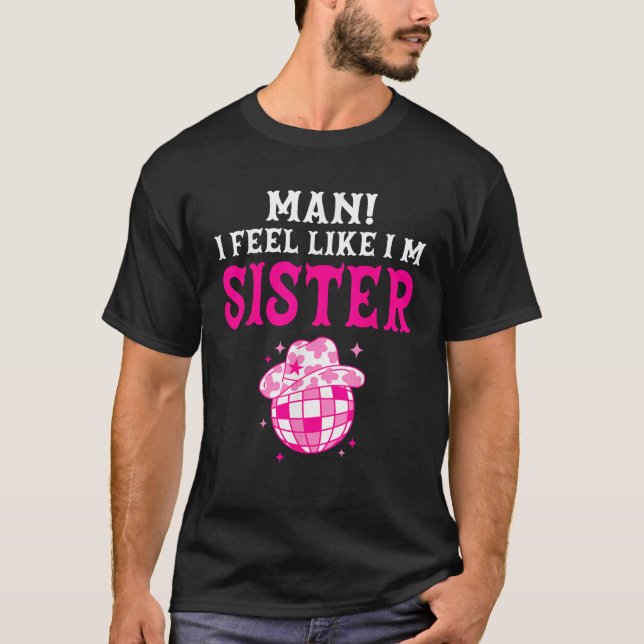 Mann ich fühle mich, als wäre ich Schwester Birthd T-Shirt (Vorderseite)