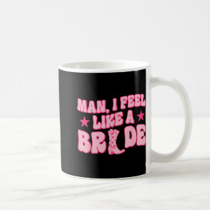 Mann ich fühle mich wie eine Braut, die heftigen W Kaffeetasse