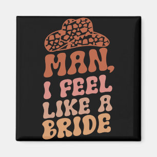 Mann ich fühle mich wie eine Braut Frauen Cowboy H Magnet