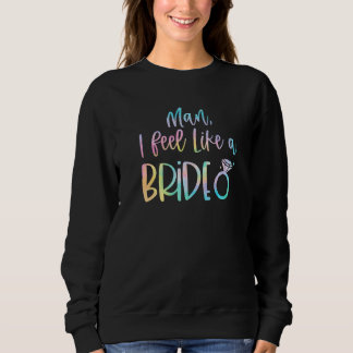 Mann, ich fühle mich wie eine Braut Junggesellinne Sweatshirt