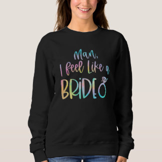 Mann, ich fühle mich wie eine Braut Junggesellinne Sweatshirt