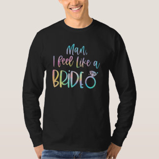 Mann, ich fühle mich wie eine Braut Junggesellinne T-Shirt