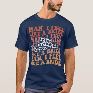 Mann ich fühle mich wie eine Braut Lasse Go Girls  T-Shirt