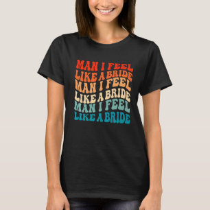 Mann, ich fühle mich wie eine Braut & Los geht's M T-Shirt