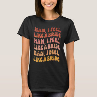 Mann, ich fühle mich wie eine Braut  Los geht's Mä T-Shirt