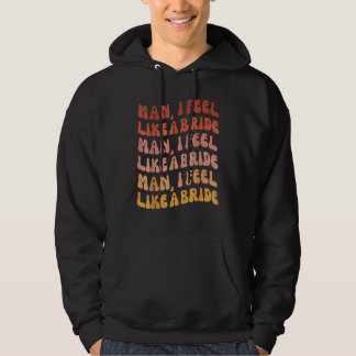 Mann, ich fühle mich wie eine Braut  Los gehts Mäd Hoodie